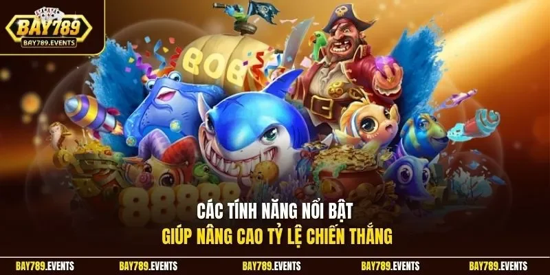 Các tính năng nổi bật giúp nâng cao tỷ lệ chiến thắng