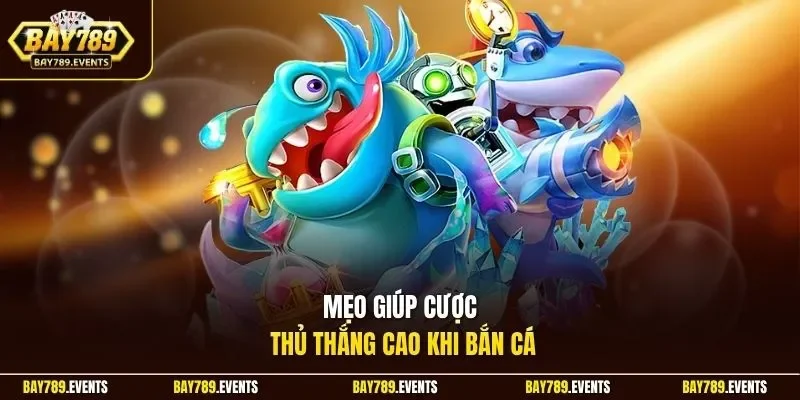 Mẹo giúp cược thủ thắng cao khi bắn cá 